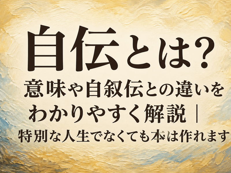 自伝とは？意味や自叙伝との違いをわかりやすく解説｜特別な人生でなくても本は作れます