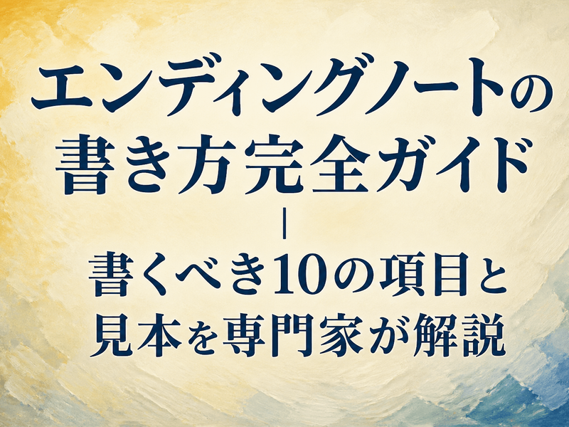 エンディングノートの書き方完全ガイド｜書くべき10の項目と見本を専門家が解説